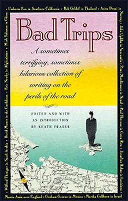 Bad Trips: The Perils Of The Road Revisited 1 Bad Trips: A sometimes terrifying, sometimes hilarious collection of writing on the perils of the road by Keath Fraser.